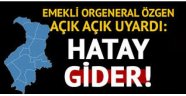 Emekli Orgeneral Özgen: ''Hatay gider !'