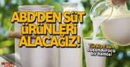 ABD'den süt ürünleri alacağız !