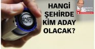 Hangi Şehirde kim Aday olacak