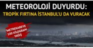 Tropik fırtına İstanbul'u da vuracak