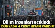 Bilim insanlarına göre dünyada 4 insan tipi var