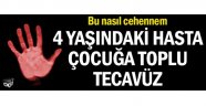 4 yaşındaki hasta çocuğa toplu tecavüz