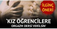 'Kız öğrencilere orgazm eğitimi verilsin' önerisi