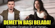 Demet Özdemir'in başı Oğuzhan'la belada!