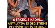 Antalya'da eş değiştirme partisini polis bastı: 6 gözaltı