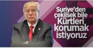 Trump: Suriye'den çekilsek bile Kürtleri korumak istiyoruz