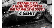 İstanbul'da site içerisine askeri helikopter düştü: 4 asker şehit