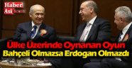 Bahçeli olmazsa Erdoğan olamaz