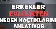 Erkekler Evlilikten Neden Kaçtıklarını Anlatıyor VİDEO