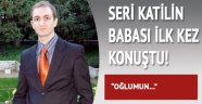 Seri katilin babası konuştu