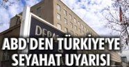 ABD'den Türkiye'ye seyahat uyarısı!