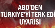 ABD'den "Türkiye'yi terk edin" uyarısı