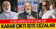 Ahmet Altan - Mehmet Altan ve Nazlı Ilıcak için ne ceza çıktı açıklandı