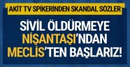 Akit TV sunucusu: "Sivil öldürecek olsak Nişantaşı'ndan TBMM'den başlarız"