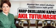 Akşener'den askeri okulların kapatılmasına tepki