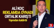 Ali Koç o reklamda oynadı ortalık karıştı