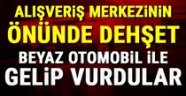 Alışveriş merkezi önünde dehşet: Beyaz otomobille gelip vurdular