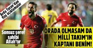 Arda Turan: Orada olmasam da Milli Takım'ın kaptanı benim!