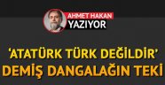 'Atatürk Türk değildir' demiş dangalağın teki
