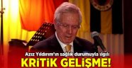 Aziz Yıldırım'ın sağlık durumuyla ilgili kritik gelişme