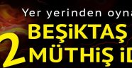 Beşiktaş için 2 müthiş iddia!