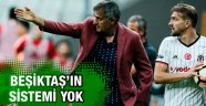 Beşiktaş'ın her hangi bir sistemi yok!