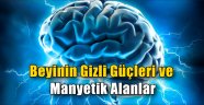Beyinin Gizli Güçleri ve Manyetik Alanlar