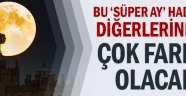 Bu Süper Ay hadisesi diğerlerinden çok farklı olacak