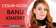 Cesur ve Güzel Banu Kimdir?