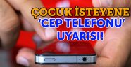 Çocuk isteyene 'cep telefonu' uyarısı