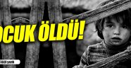 Çocuk öldü…