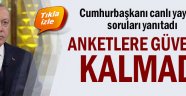  Cumhurbaşkanı Anketlere güvenim kalmadı