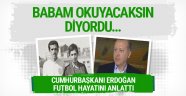 Cumhurbaşkanı Erdoğan futbol hayatını anlattı