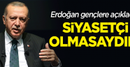 Cumhurbaşkanı Erdoğan: Siyasetçi olmasaydım...