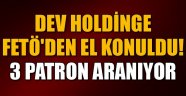 Dev holdinge FETÖ'den el konuldu! 3 sahibi aranıyor