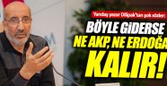 Dilipak: "Böyle giderse ne AKP, ne Erdoğan kalır"