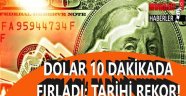 Dolar 10 dakikada fırladı