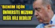 Erdoğan: Benim için üniversite mezunu değil bile dediler