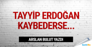 Erdoğan kaybederse...