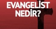 Evangelist nedir? Evanjelist ne anlama gelmektedir? Evangelistler kimdir?