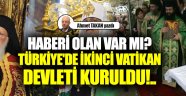 HABERİ OLAN VAR MI? Türkiye'de İkinci Vatikan Devleti kuruldu!..