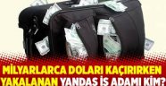 Hangi iş adamı 20 milyar doları yurt dışına kaçırırken yakalandı