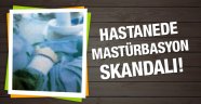 Hasta başında mastürbasyon skandalı!