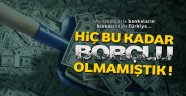Hiç bu kadar borçlu olmamıştık !
