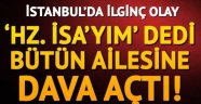 "Hz. İsa'yım" dedi, ailesini dava etti!