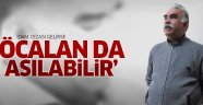 İdam gelirse Abdullah Öcalan'a uygulanır!