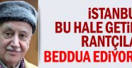 İstanbul'u bu hale getiren rantçılara beddua ediyorum