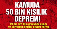 Kamuda büyük deprem 49 bin 321 kişi görevden alındı