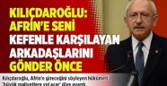 Kılıçdaroğlu'ndan Erdoğan'a Afrin tepkisi: Seni kefenle karşılayan arkadaşlarını gönder önce