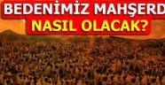 Mahşerde bedenimiz nasıl olacak?